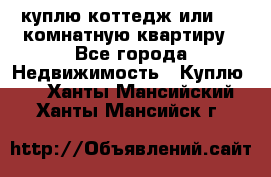 куплю коттедж или 3 4 комнатную квартиру - Все города Недвижимость » Куплю   . Ханты-Мансийский,Ханты-Мансийск г.